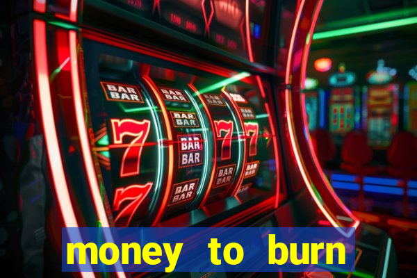 money to burn system pt br